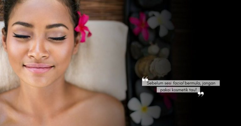 Sebelum Sesi Facial Di Spa, Ikut Panduan Ini Dulu Agar Perawatan Yang Dibuat BERKESAN DENGAN MAKSIMUM!